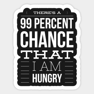 There is a 99 percent chance that I am hungry Sticker